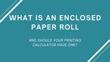 What is an enclosed paper roll and is it necessary?