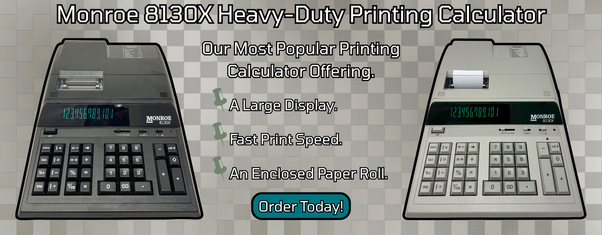 Monroe 8130X Heavy-Duty Printing Calculator. Our Most Popular Printing Calculator Offering. A Single Set Of Independent Memory, A Large Display, A Fast Print Speed, And An Enclosed Paper Roll.