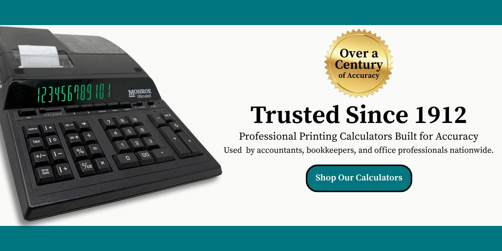 Over a Century of Accuracy. Trusted Since 1912. Professional Printing Calculators Built for Accuracy. Used by accountants, bankers, and office professionals nationwide. Shop Our Calculators.