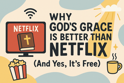 Why Gods Grace is Better Than Netflix