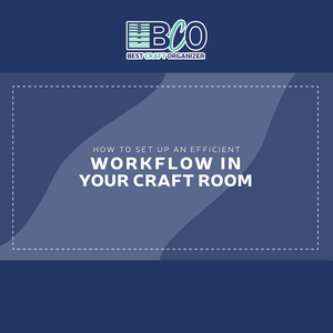How to Set Up an Efficient Workflow in Your Craft Room