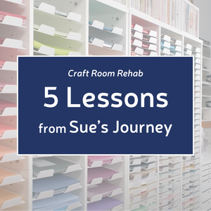 Craft Room Rehab: 5 Lessons from Sue's Journey