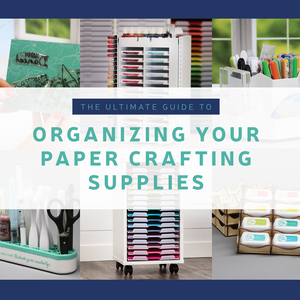 The Ultimate Guide to Organizing your Paper Crafting Supplies