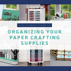 The Ultimate Guide to Organizing your Paper Crafting Supplies The Ultimate Guide to Organizing your Paper Crafting Supplies