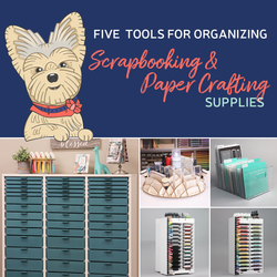 Five Tools for Organizing Scrapbooking & Paper Crafting Supplies Five Tools for Organizing Scrapbooking & Paper Crafting Supplies