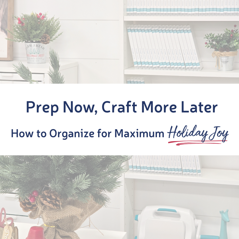 Prep Now, Craft More Later: How to Organize for Maximum Holiday Joy