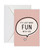LIfe is more fun with certain people. Let them know how you feel with this greeting card.