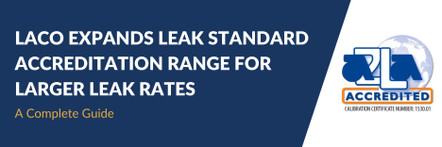 LACO Expands Leak Standard Accreditation Range for Larger Leak Rates LACO Expands Leak Standard Accreditation Range for Larger Leak Rates