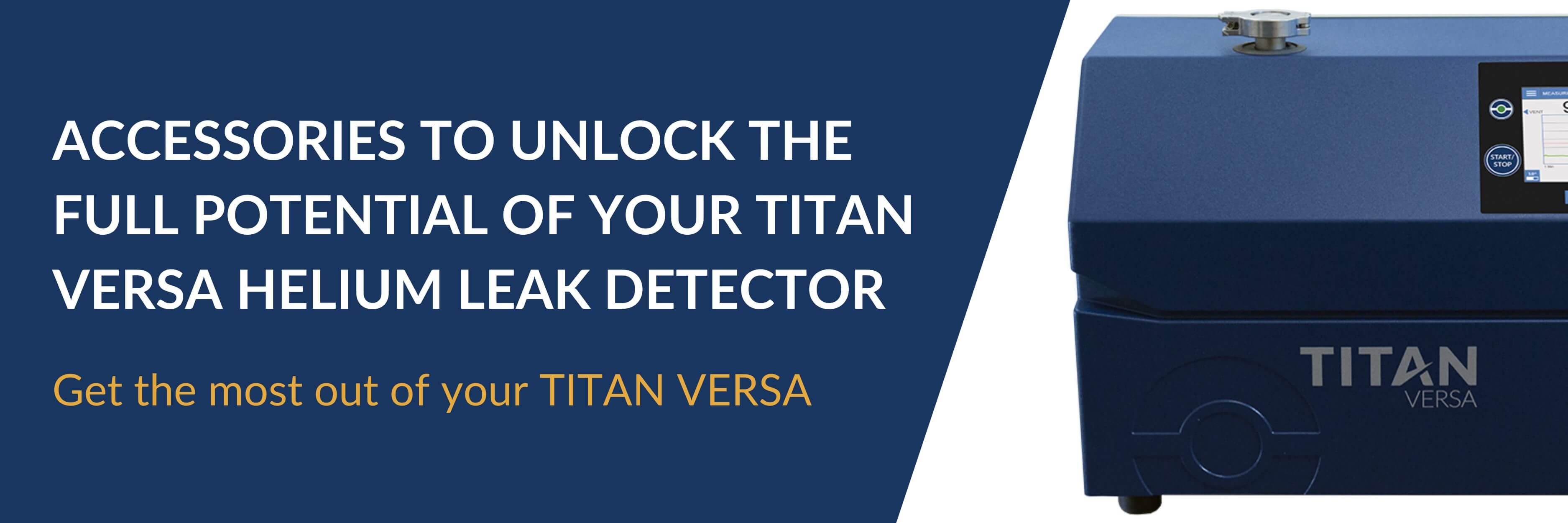 Accessories to unlock the full potential of your TITAN VERSA Helium Leak Detector