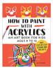 Book : How To Paint With Acrylics An Art Book For Kids Ages 0