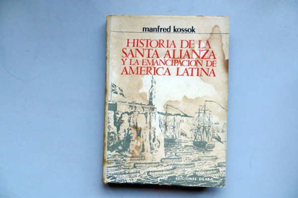 Historia De La Santa Alianza Y La Enmancipación De Al Kossok 0