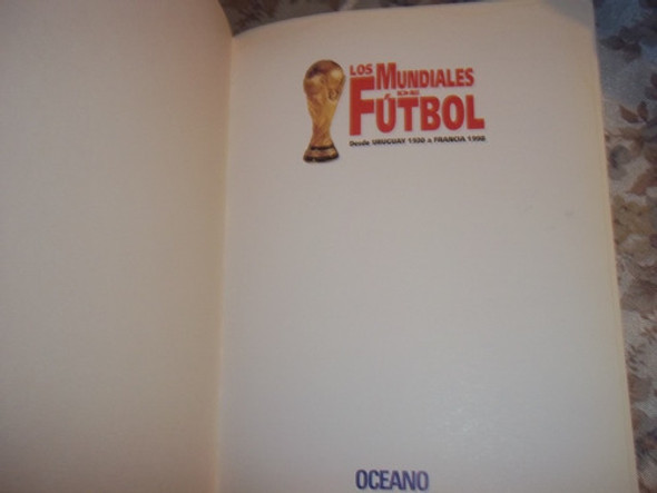 Los Mundiales De Fútbol - Desde Uruguay 1930 A Francia 1998 1