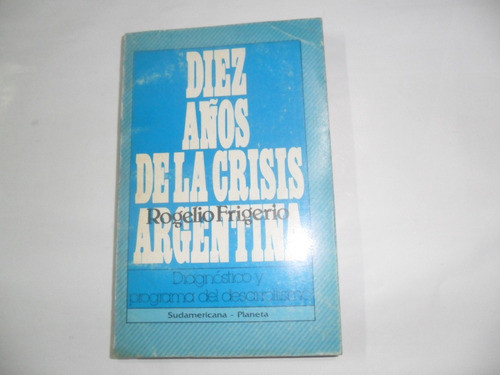 Diez Años De La Crisis Argentina Rogelio Frigerio Planeta 0