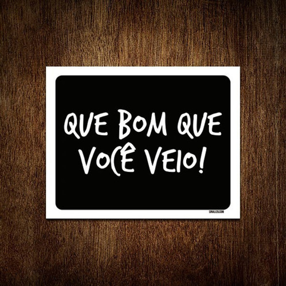 Placa Decorativa - Que Bom Que Você Veio 27x35 0