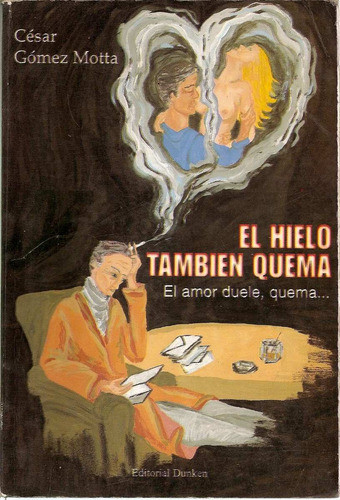 El Hielo Tambien Quema - Cesar Gomez Motta - Editorial Dunke 0