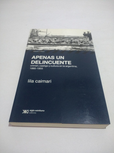 Apenas Un Delincuente. Lila Caimari. Siglo Xxi Editores 0