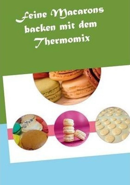 Feine Macarons Backen Mit Dem Thermomix - Vanessa Grabner 0