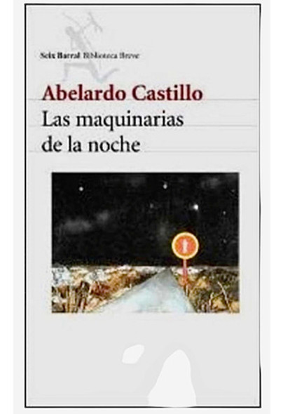 Las Maquinarias De La Noche. Abelardo Castillo. Seix Barral 0