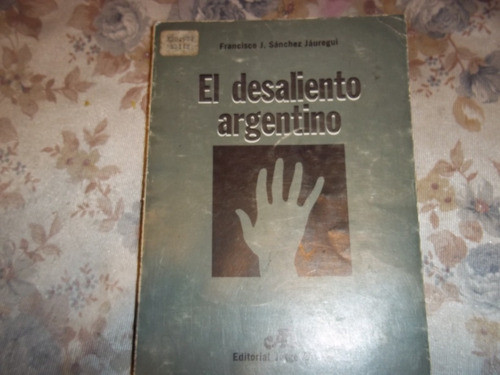 El Desaliento Argentino - Francisco J. Sanchez Jauregui 0