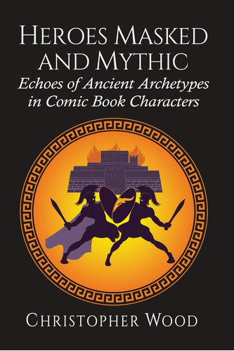 Libro: Heroes Masked And Mythic: Echoes Of Ancient In Comic 0