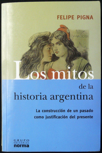 Los Mitos De La Historia Argentina. Felipe Pigna. 48n 108 0