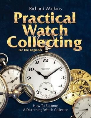 Practical Watch Collecting For The Beginner - Richard Wat... 0