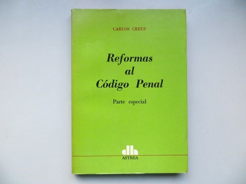 Reformas Al Código Penal Carlos Creus Astrea 1985 0