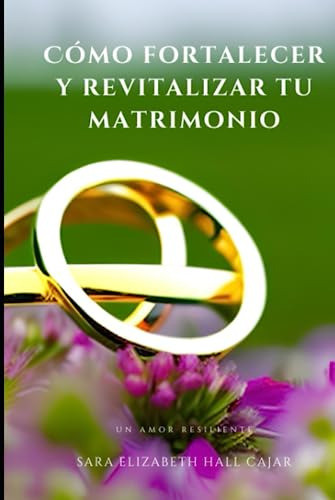 Cómo Fortalecer Y Revitalizar Tu Matrimonio: Un Amor Resilie 0