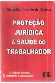 Protecao Juridica A Saude Do Trabalhador De Sebastiao Geraldo De Oliveira Pela Ltr (1998) 0
