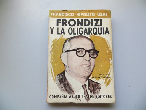 Frondizi Y La Oligarquia Francisco Hipolito Uzal 0