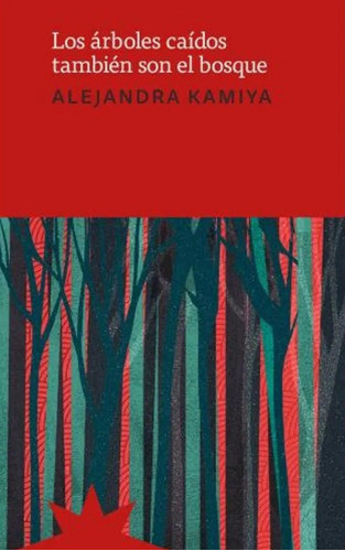 Los Árboles Caídos También Son El Bosque - Alejandra Kamiya 0
