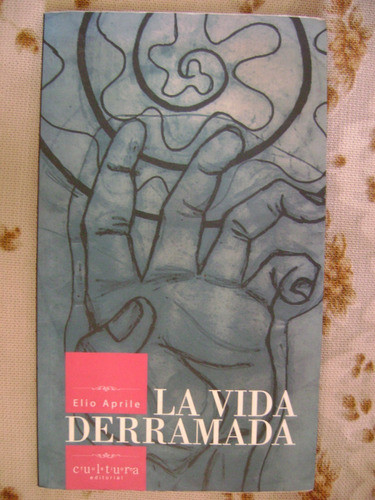 La Vida Derramada. Elio Aprile. Como Nuevo!! 0