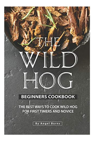 Libro: The Wild Hog Beginners Cookbook: The Best Ways To Coo 0