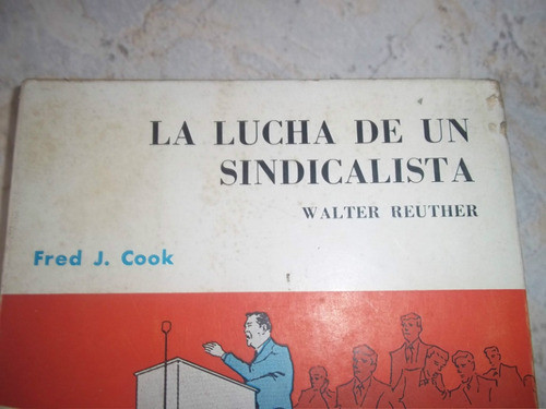 La Lucha De Un Sindicalista - Walter Reuther - Fred J. Cook 1
