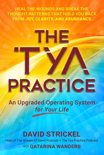 The Tya Practice: An Upgraded Operating System For Your Life 0