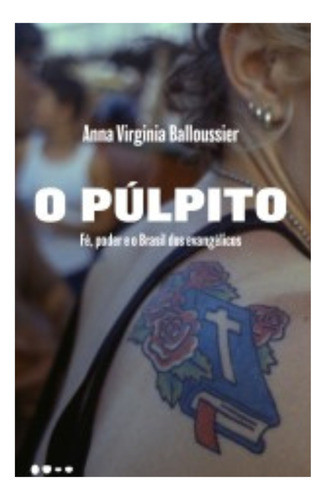 O Púlpito - Fé, Poder E O Brasil Dos Evangélicos 0