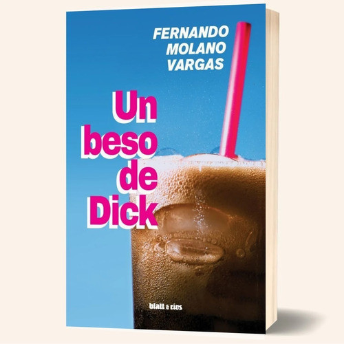 Un Beso De Dick - Fernando Molano Vargas - Blatt & Ríos 0