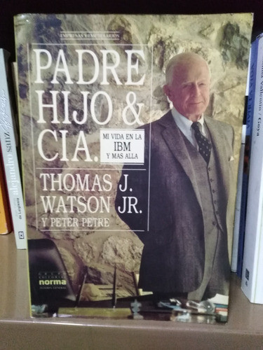 Padre Hijo & Cia. Mi Vida En Ibm Y - Thomas J. Watson Jr. Y 0
