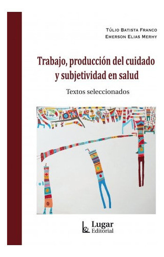 Trabajo, Producción Del Cuidado Y Subjetividad En Salud - Ba 0