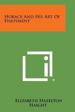 Horace And His Art Of Enjoyment - Elizabeth Hazelton Haight 0