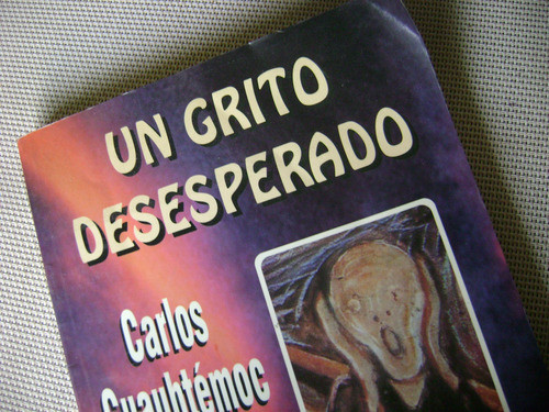 Un Grito Desesperado.  Carlos Cuauhtemoc Sanchez 0