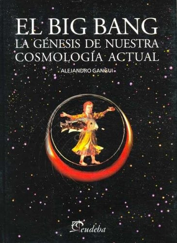 El Big Bang La Genesis De Nuestra Cosmologia Actual - Gangui 0