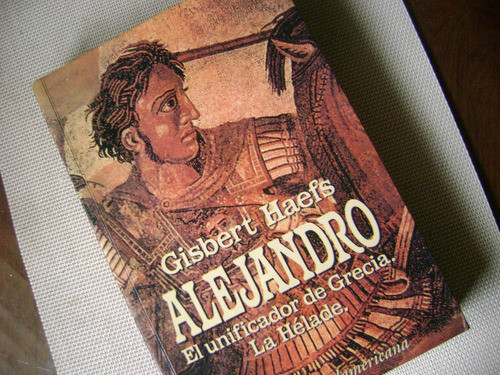 Alejandro. El Unificador De Grecia. Gisbert Haefs 0