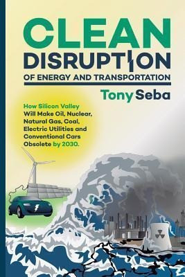 Clean Disruption Of Energy And Transportation - Tony Seba 0