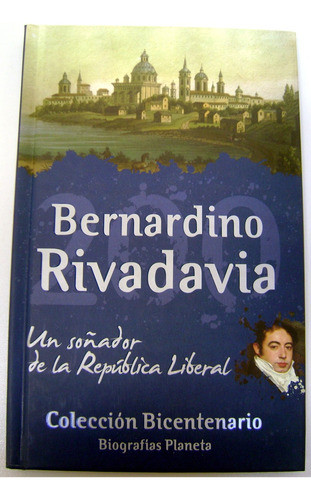 Bernardino Rivadavia Soñador Republica Liberal Planeta Boedo 0
