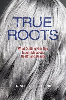 True Roots : What Quitting Hair Dye Taught Me Abo (hardback) 0