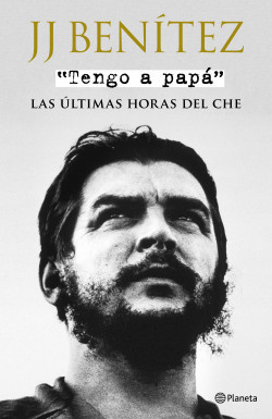 Tengo A Papá Las Últimas Horas Del Che Jj Benítez Planeta 0