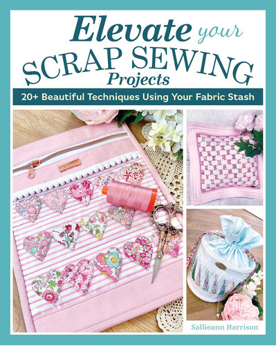 Libro: Elevate Your Scrap Sewing Projects: 20+ Beautiful 10 0