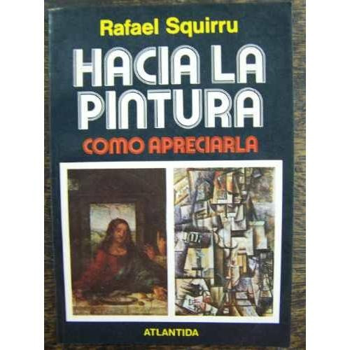 Hacia La Pintura * Como Apreciarla * Rafael Squirru * 0