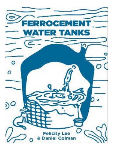 Ferrocement Water Tanks - Daniel Colman, Felicity Lee. Eb05 0